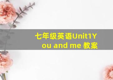 七年级英语Unit1You and me 教案